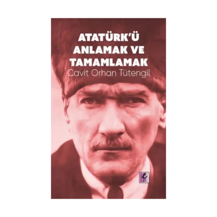 Atatürk’ü Anlamak ve Tamamlamak