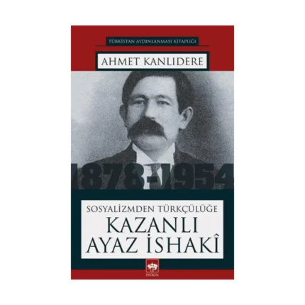 Sosyalizmden Türkçülüğe Kazanlı Ayaz İshaki
