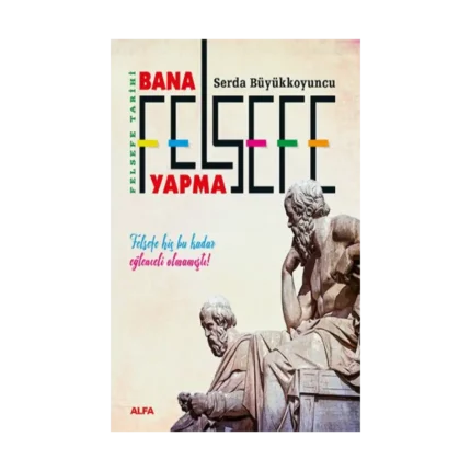 Felsefe Tarihi - Bana Felsefe Yapma