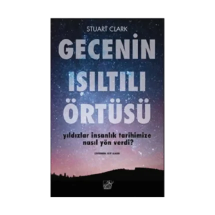 Gecenin Işıltılı Örtüsü Yıldızlar İnsanlık Tarihimize Nasıl Yön Verdi?