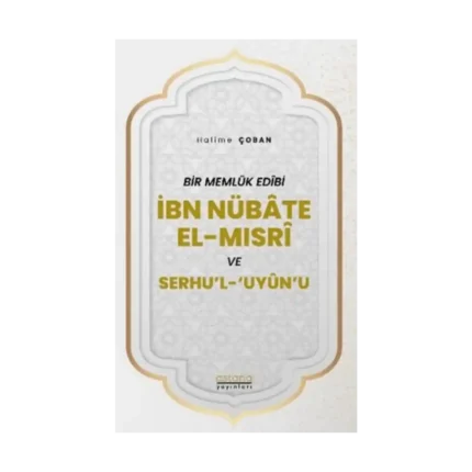 Bir Memlük Edibi İbn Nübate El-Mısri ve Serhu'l 'Uyun'u
