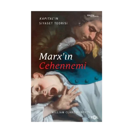 Marx’ın Cehennemi –Kapital’in Siyaset Teorisi–