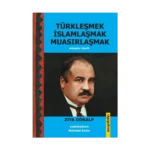 Türkleşmek İslamlaşmak Muasırlaşmak