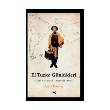 El Turko Günlükleri - Latin Amerika’da Osmanlı İzleri