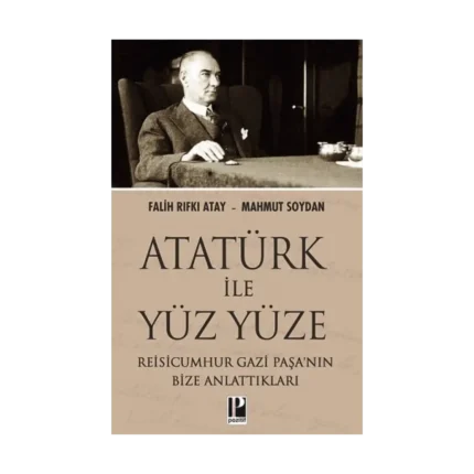 Atatürk İle Yüz Yüze Reisicumhur Gazi Paşa’nın Bize Anlattıkları