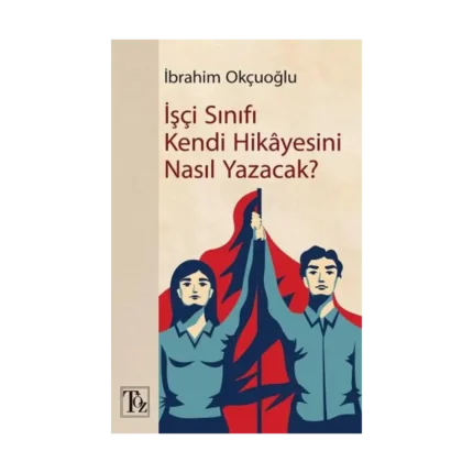 İşçi Sınıfı Kendi Hikayesini Nasıl Yazacak?