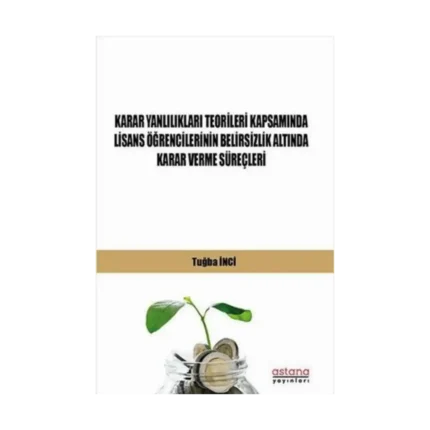 Karar Yanlılıkları Teorileri Kapsamında Lisans Öğrencilerinin Belirsizlik Altında Karar Verme Süreçleri