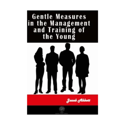 Gentle Measures in the Management and Training of the Young