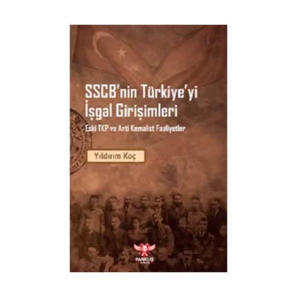 SSCB’nin Türkiye’yi İşgal Girişimleri – Eski TKP ve Anti Kemalist Faaliyet