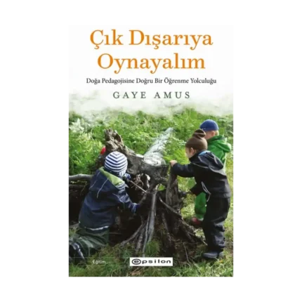 Çık Dışarıya Oynayalım- Doğa Pedagojisine Doğru Bir Öğrenme Yolculuğu