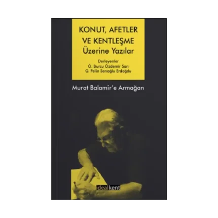 Konut, Afetler ve Kentleşme Üzerine Yazılar Murat Balamir’e Armağan