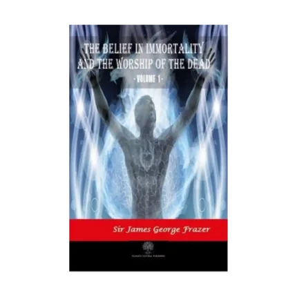The Belief in Immortality and the Worship of the Dead - Vol 1