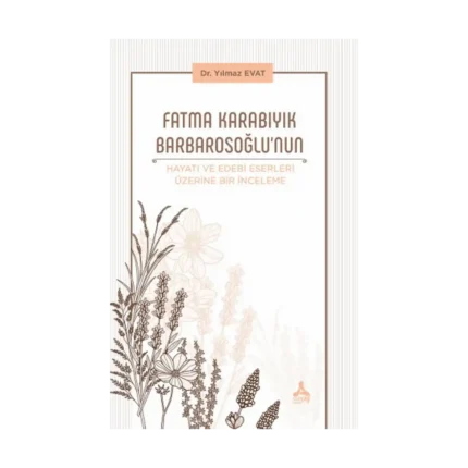 Fatma Karabıyık Barbarosoğlu'nun Hayatı ve Edebi Eserleri Üzerine Bir İnceleme