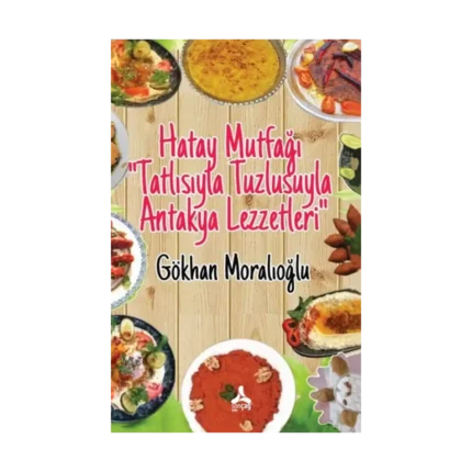 Hatay Mutfağı “Tatlısıyla Tuzlusuyla Antakya Lezzetleri”
