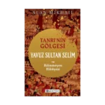 Tanrı’nın Gölgesi Yavuz Sultan Selim ve Bilinmeyen Hikayesi