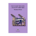 Ten Years’ Digging in Egypt (1881-1891)