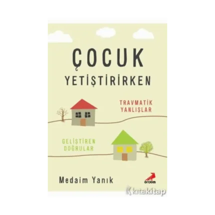 Çocuk Yetiştirirken Travmatik Yanlışlar Geliştirilen Doğrular