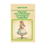 Songs From Alice in Wonderland and Through the Looking-Glass