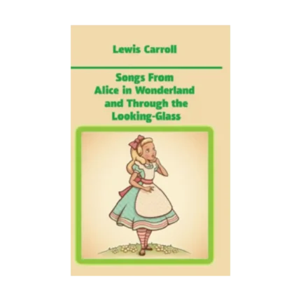 Songs From Alice in Wonderland and Through the Looking-Glass