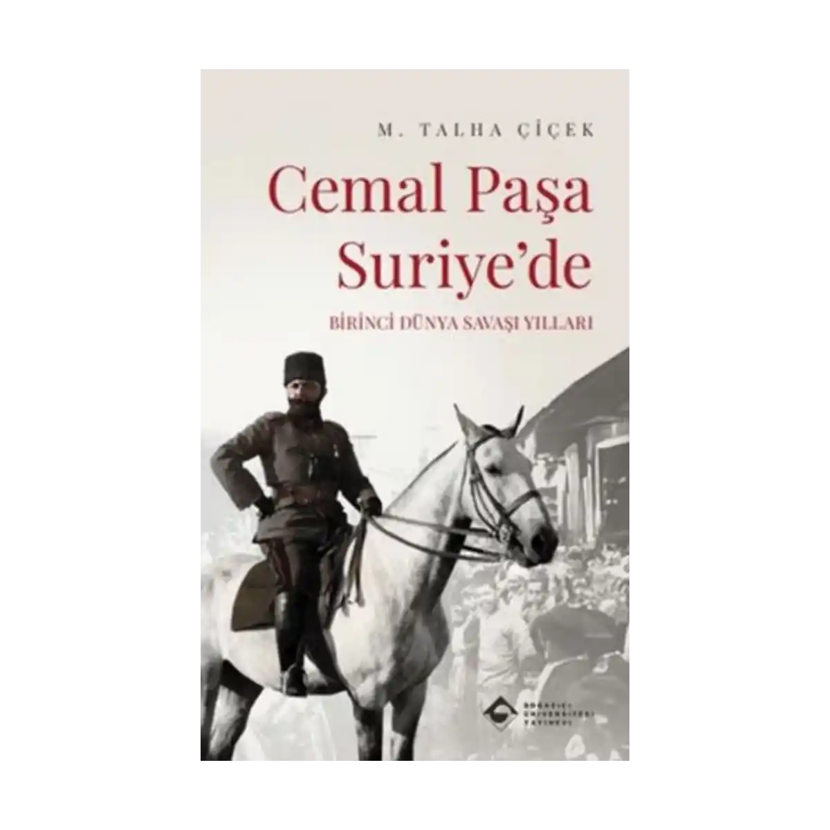 beeda-cemal-pasa-suriye-de-birinci-dunya-savasi-yillari-1-1.webp Cemal Paşa Suriye’de: Birinci Dünya Savaşı Yılları - Görsel 1