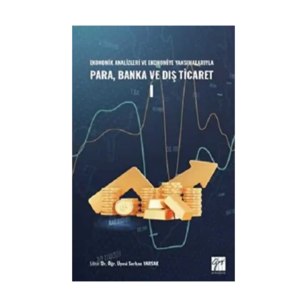 Ekonomik Analizleri ve Ekonomiye Yansımalarıyla Para, Banka ve Dış Ticaret I