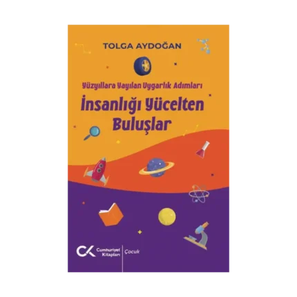 Yüzyıllara Yayılan Uygarlık Adımları - İnsanlığı Yücelten Buluşlar