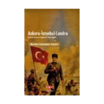 Ankara-İstanbul-Londra Mustafa Kemal ve İngilizlerin Doğu Siyaseti
