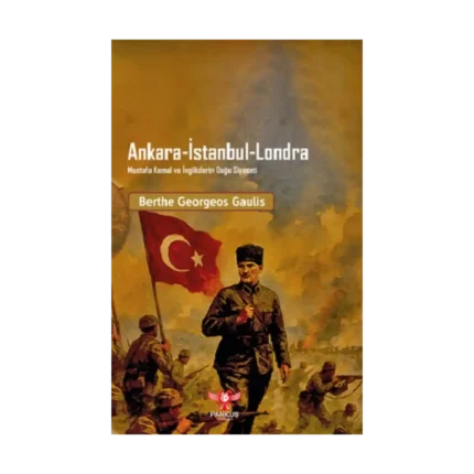 Ankara-İstanbul-Londra Mustafa Kemal ve İngilizlerin Doğu Siyaseti