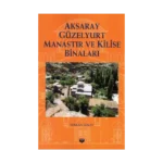 Aksaray Güzelyurt Manastır ve Kilise Binaları