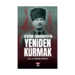 Atatürk Cumhuriyeti’ni Yeniden Kurmak
