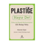 Plastiğe Hayır De! - Daha Az Plastik Kullanmanın 101 Kolay Yolu