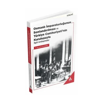 Osmanalı İmparatorluğunun Sonlandırılması ve Türkiye Cumhuriyeti'nin Kuruluşuyla İlgili Antlaşmalar
