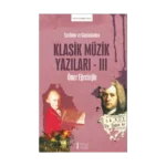 Tarihten ve Günümüzden Klasik Müzik Yazıları -III