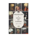 Osmanoğulları ve Osmanlı İçin Ne Dediler?