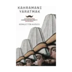 Kahramanı Yaratmak İttihadcıların Alemdar Mustafa Paşa'yı Hatırlaması
