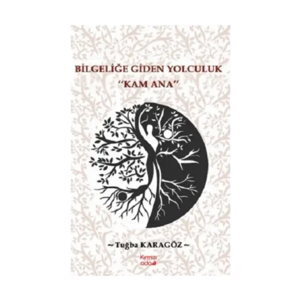 Bilgeliğe Giden Yolculuk “Kam Ana”