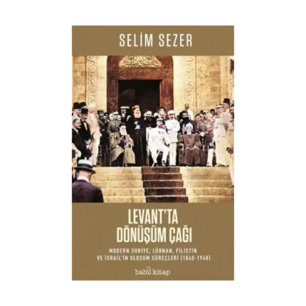 Levant’ta Dönüşüm Çağı – Modern Suriye, Lübnan, Filistin ve İsrail’in Oluşum Süreçleri (1840-1948)
