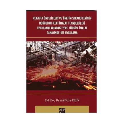 Rekabet Öncelikleri ve Üretim Stratejilerinin Doğrudan İleri İmalat Teknolojileri Uygulamalarındaki Yeri ; Türkiye İmalat Sanayi