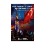 Gönlümden Kalemime Aşığım Memleketime - Bir Öğretmenin Arşivinden