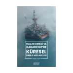 Hazar Denizi ve Karadeniz'de Küresel Enerji Mücadelesi