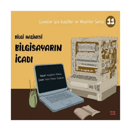 Bilgi Hazinesi Bilgisayarın İcadı - Çocuklar İçin Kaşifler ve Mucitler Serisi 11