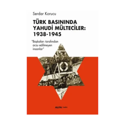 Türk Basınında Yahudi Mülteciler : 1938-1945 “Başkaları Tarafından Arzu Edilmeyen İnsanlar”