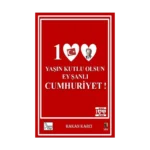 100 Yaşın Kutlu Olsun Ey Şanlı Cumhuriyet!