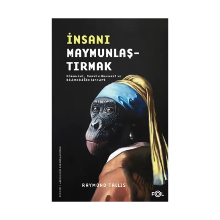 İnsanı Maymunlaştırmak –Nöromani Darwin Humması ve Bilimciliğin Sefaleti