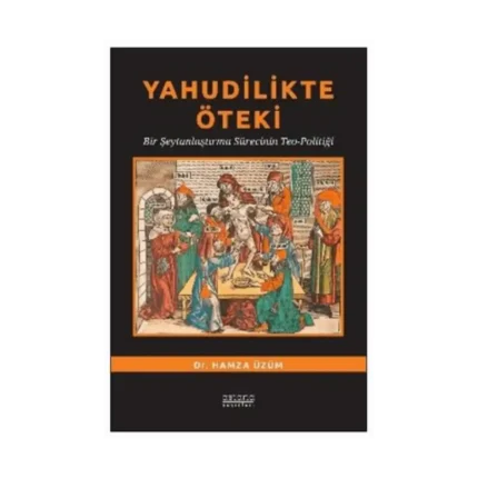 Yahudilikte Öteki Bir Şeytanlaştırma Sürecinin Teo-Politiği