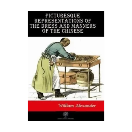 Picturesque Representations of the Dress and Manners of the Chinese