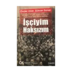 İşçiyim Haksızım Emeğin 17 Yıllık Kazanımlarının Doyumsuz Geri Alınış Öyküsü