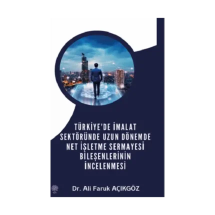 Türkiye’de İmalat Sektöründe Uzun Dönemde Net İşletme Sermayesi Bileşenlerinin İncelenmesi