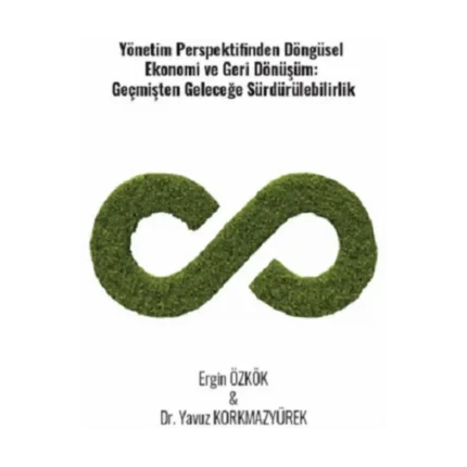Yönetim Perspektifinden Döngüsel Ekonomi Ve Geri Dönüşüm: Geçmişten Geleceğe Sürdürülebilirlik
