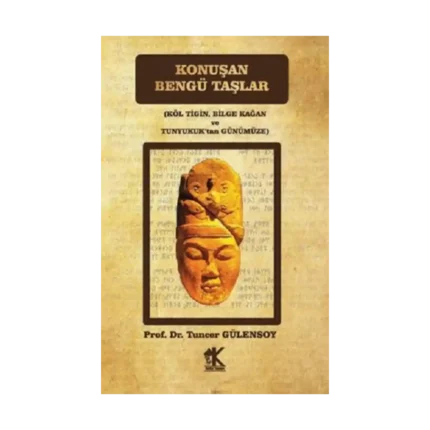 Konuşan Bengü Taşlar  (Köl Tigin, Bilge Kağan ve Tunyukuk’tan Günümüze)